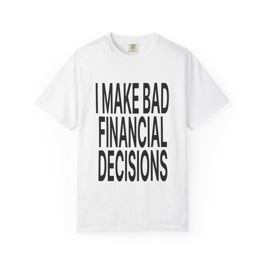 I Make Bad Financial Decisions - t-shirt