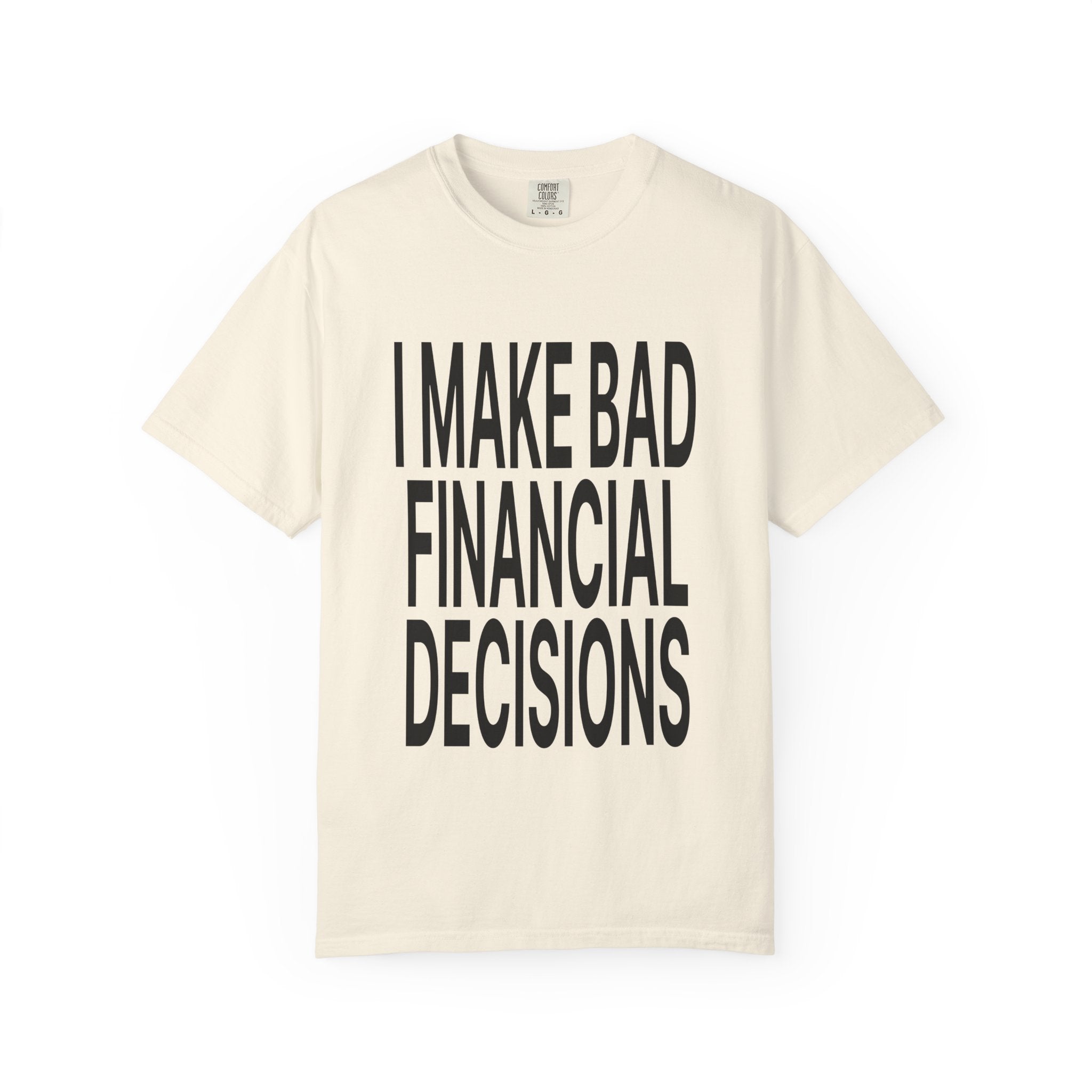 I Make Bad Financial Decisions - t-shirt